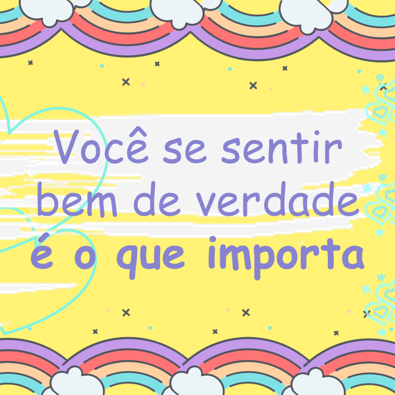 Você se sentir bem é o que importa!